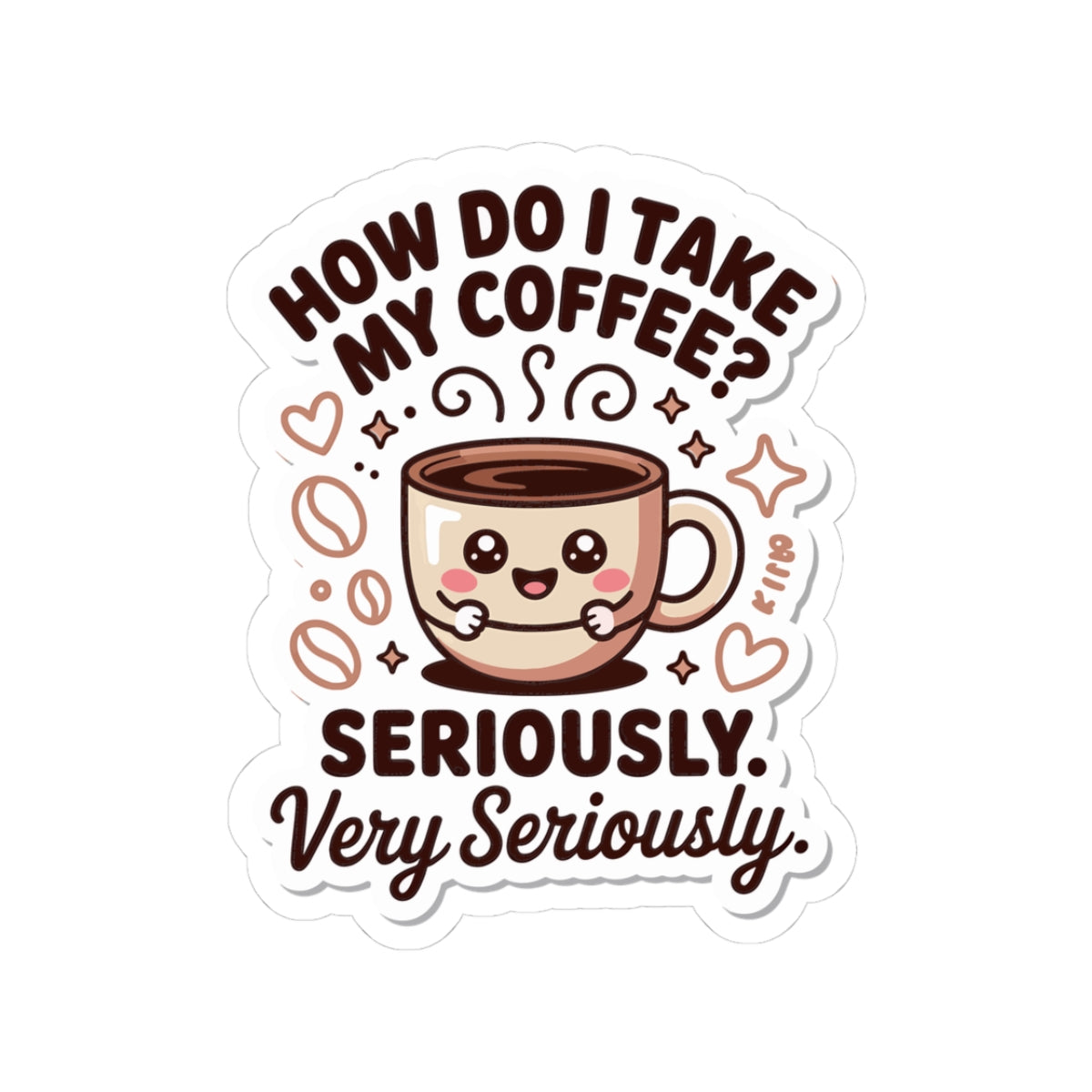 Sticker with a cartoon coffee cup and text 'How do I take my coffee? Seriously. Very seriously.' on a white background.